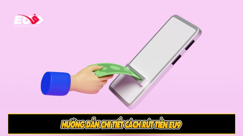 Hướng dẫn chi tiết cách rút tiền Eu9